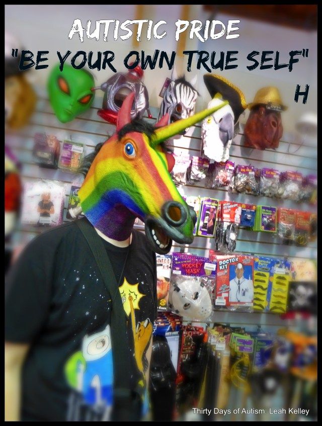 Photos of H in a Novelty/Costume shop wearing a rainbow unicorn mask and an Adventure Time t-shirt. Text reads: Autistic Pride Day "Be your own true self" H (Water marked Thirty Days of Autism)